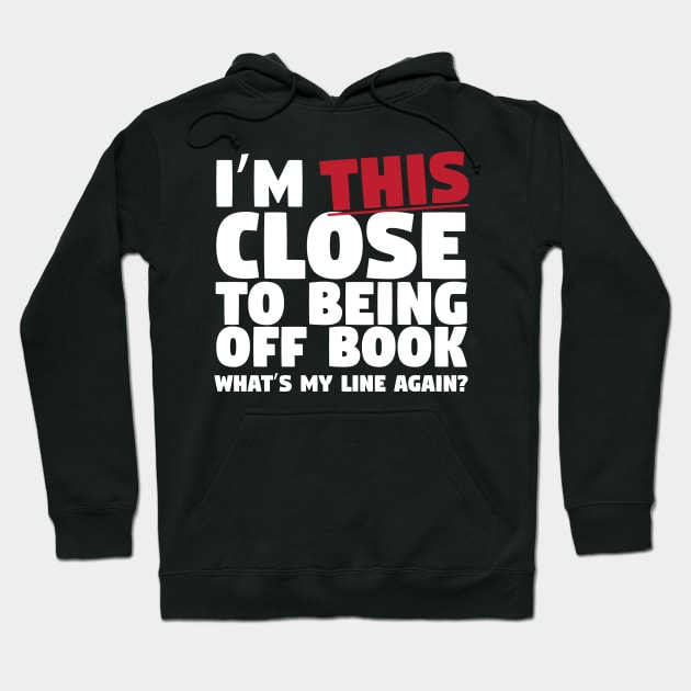 I'm This Close To Being Off Book Hoodie by thingsandthings